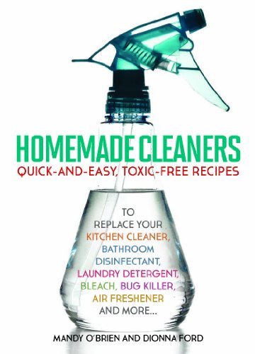 homemade cleaners quick and easy toxin free recipes to replace your kitchen cleaner bathroom disinfectant