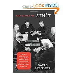 The Story of Ain't: America, Its Language, and the Most Controversial Dictionary Ever Published by David Skinner