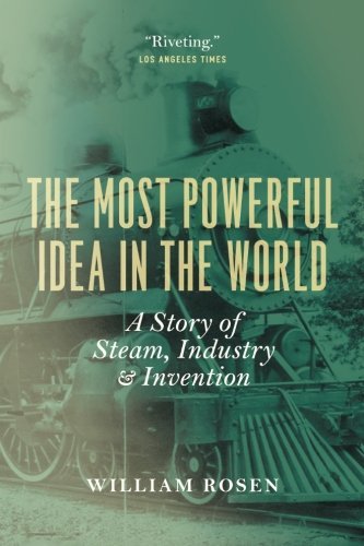The Most Powerful Idea in the World: A Story of Steam, Industry, and Invention by Rosen William (2012-03-15) Paperback