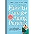 How to Care for Aging Parents, 3rd Edition: A One-Stop Resource for All Your Medical, Financial, Housing, and Emotional Issues