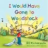 I Would Have Gone To Woodstock
