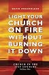 Light Your Church on Fire Without Burning it Down: Church in the 21st Century