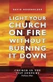 Light Your Church on Fire Without Burning it Down: Church in the 21st Century