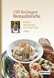 Cilli Reisingers Brotaufstriche: Einfach gute Rezepte vom Bauernhof
