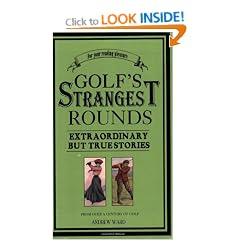 Golf's Strangest Rounds: Extraordinary but True Stories from over a Century of Golfing History