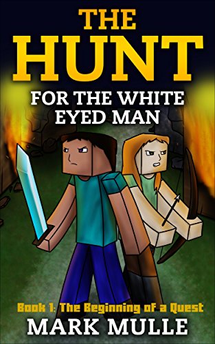 The Hunt for the White Eyed Man (Book 1): The Beginning of a Quest (An Unofficial Minecraft Book for Kids Ages 9 - 12 (Preteen)