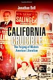 California Crucible: The Forging of Modern American Liberalism (Politics and Culture in Modern America)
