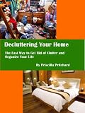 Decluttering Your Home: The Fast Way to Get Rid of Clutter and Organize Your Life