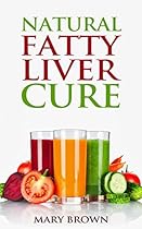 Natural Fatty Liver Cure: A Guide To Managing And Preventing This Lifestyle Condition.