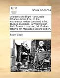 A Letter to the Right Honourable Charles James Fox, on the Extraneous Matter Contained in Mr. Burkes Speeches, in Westminster-Hall. to Which Is Add