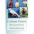 Canary Crazy: How To Keep, Breed, & Care For Canaries