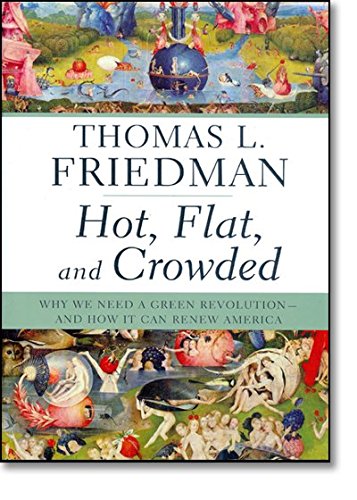 Hot, Flat, and Crowded: Why We Need a Green Revolution--and How It Can Renew America, by Thomas L. Friedman Hot, Flat, and Crowded: Why We Need a Green Revolution--and How It Can Renew America, by Thomas L. Friedman