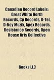 Canadian Record Labels: Great White North Records, Cp Records, K-Tel, D-Noy Muzik, Apex Records, Resistance Records, Open House Arts Collectiv-
