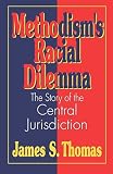 Methodisms Racial Dilemma: The Story of the Central Jurisdiction