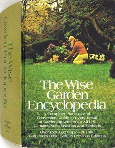 the wise garden encyclopedia a complete practical and convenient guide to every detail of gardening written