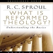 What Is Reformed Theology: Understanding the Basics | [R. C. Sproul]