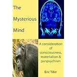 The Mysterious Mind: A consideration of consciousness, materialism & panpsychismdi Eric Tiller