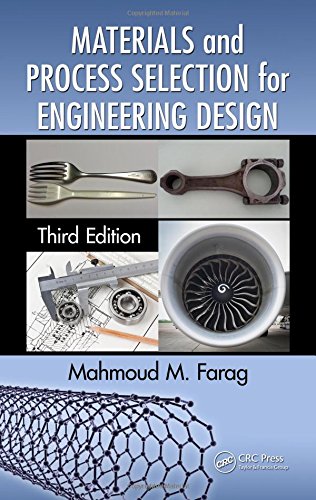 Materials and Process Selection for Engineering Design, Third Edition, by Mahmoud M. Farag Materials and Process Selection for Engineering Design, Third Edition, by Mahmoud M. Farag