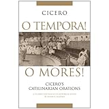 O Tempora O Mores: Cicero's Catilinarian Orations, A Student Edition with Historical Essays