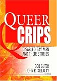 Queer Crips: Disabled Gay Men and Their Stories (Haworth Gay & Lesbian Studies)