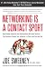 Networking Is a Contact Sport: How Staying Connected and Serving Others Will Help You Grow Your Business, Expand Your Influence -- or Even Land Your Next Job