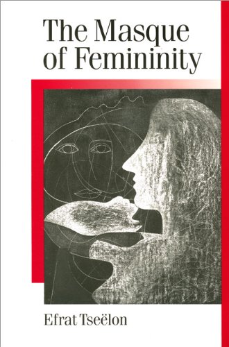 The Masque of Femininity: The Presentation of Woman in Everyday Life (Published in association with Theory, Culture & Society), by Efrat T