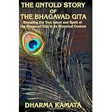 the untold story of the bhagavad gita revealing the true intent and spirit of the bhagavad gita in its historical