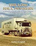 The Long Haul Pioneers: A Celebration of Astran: Leaders in Overland Transport to the Middle East for Over 40 Years-