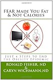 Best buy FEAR Made You Fat & Not Calories: Just 4 Steps to End the Obesity Epidemic