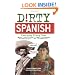 Dirty Spanish: Everyday Slang from "What's Up?" to "F*%# Off!" (Dirty Everyday Slang)