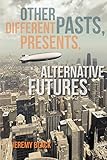 Other pasts, different presents, alternative futures