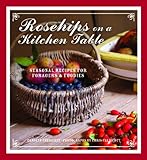 Rosehips on a kitchen table : seasonal recipes for foragers & foodies