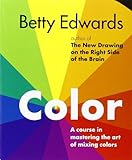 Color by Betty Edwards: A Course in Mastering the Art of Mixing Colors