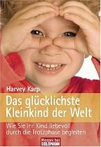 Das gl&uuml;cklichste Kleinkind der Welt: Wie Sie Ihr Kind liebevoll durch die Trotzphase begleiten