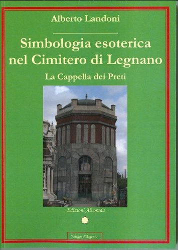 Simbologia esoterica nel Cimitero di Legnano - La Cappella dei Preti (Schegge d'argento) (Italian Edition)
