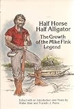 Half horse, half alligator : the growth of the Mike Fink legend