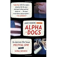 Alpha Dogs: The Americans Who Turned Political Spin Into a Global Business