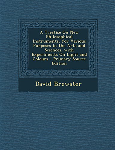 A   Treatise on New Philosophical Instruments, for Various Purposes in the Arts and Sciences. with Experiments on Light and Colours - Primary Source E
