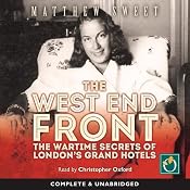 The West End Front: The War Time Secrets of London's Grand Hotels | [Matthew Sweet]