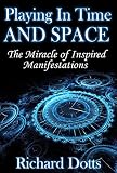 Playing In Time And Space: The Miracle of Inspired Manifestations