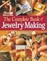 The Complete Book of Jewelry Making: A Full-Color Introduction to the Jeweler's Art