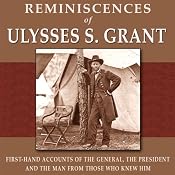 Reminiscences of Ulysses S. Grant: First-Hand Accounts of the General, The President, and the Man from Those Who Knew Him | [Adam Badeau, William T. Sherman, James Harrison Wilson, Horace Porter, Ely S. Parker, O. O. Howard, C. E. Meade, T. C. Crawford]