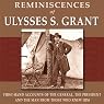 Reminiscences of Ulysses S. Grant: First-Hand Accounts of the General, The President, and the Man from Those Who Knew Him
