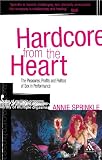 Hardcore from the Heart: The Pleasures, Profits and Politics of Sex in Performance (Critical Performances)