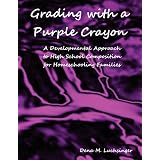Grading with a Purple Crayon: A Developmental Approach to High School Composition for Homeschooling Families ~ Dena Luchsinger