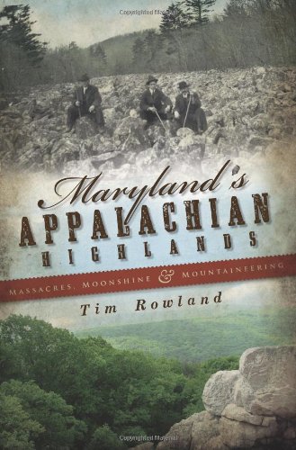 Maryland's Appalachian Highlands:: Massacres, Moonshine & Mountaineering