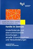 Familie im Zentrum: Kinderfoerdernde und elternunterstuetzende Einrichtungen - aktuelle Entwicklungslinien und Herausforderungen