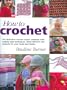 How to Crochet: The Definitive Crochet Course, Complete With Step-By-Step Techniques, Stitch Libraries, and Projects for Your Home and Family