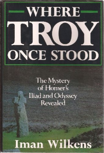 Where Troy Once Stood: The Mystery of Homer's Iliad & Odyssey Revealed