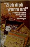 'Zieh dich warm an'. Soldatenpost und Heimatbriefe
